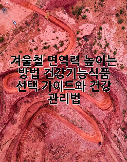 겨울철 면역력 높이는 방법: 건강기능식품 선택 가이드와 건강 관리법