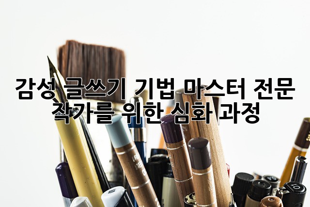 감성 글쓰기 기법 마스터: 전문 작가를 위한 심화 과정