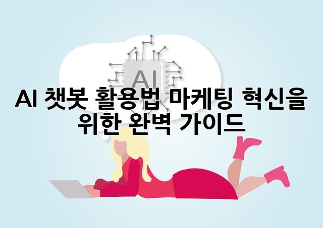AI 챗봇 활용법: 마케팅 혁신을 위한 완벽 가이드