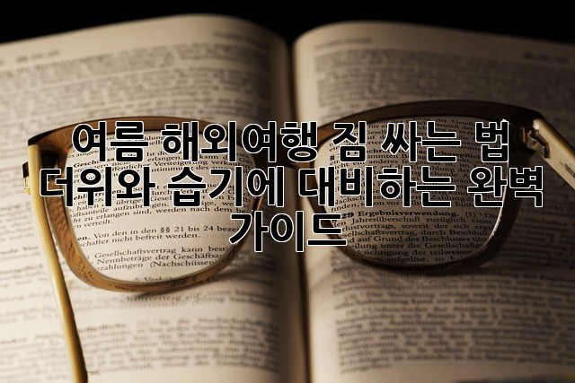여름 해외여행 짐 싸는 법: 더위와 습기에 대비하는 완벽 가이드