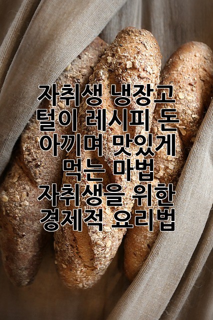 자취생 냉장고 털이 레시피: 돈 아끼며 맛있게 먹는 마법! (자취생을 위한 경제적 요리법)